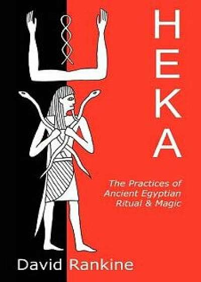 Heka: The Practices of Ancient Egyptian Ritual and Magic, Paperback/David Rankine