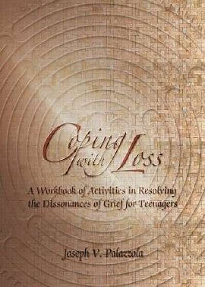 Coping with Loss: A Workbook of Activities in Resolving the Dissonances of Grief for Teenagers, Paperback/Joseph V. Palazzola