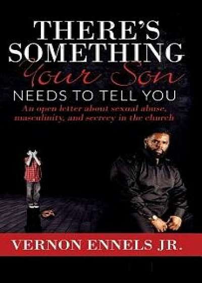 There's Something Your Son Needs to Tell You: An open letter about sexual abuse, masculinity, and secrecy in the church, Hardcover/Vernon Ennels Jr