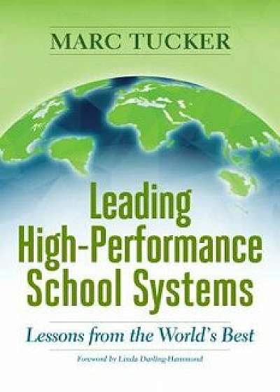 Leading High-Performance School Systems: Lessons from the World's Best, Paperback/Marc Tucker