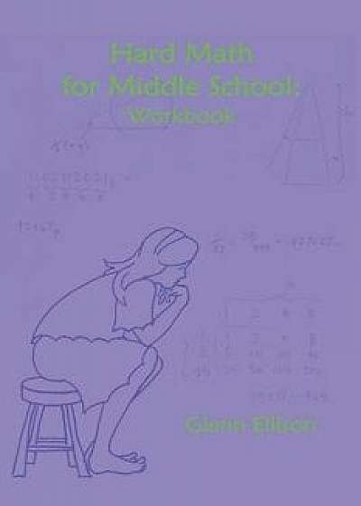 Hard Math for Middle School: Workbook, Paperback/Glenn Ellison