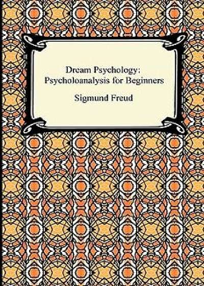 Dream Psychology: Psychoanalysis for Beginners, Paperback/Sigmund Freud