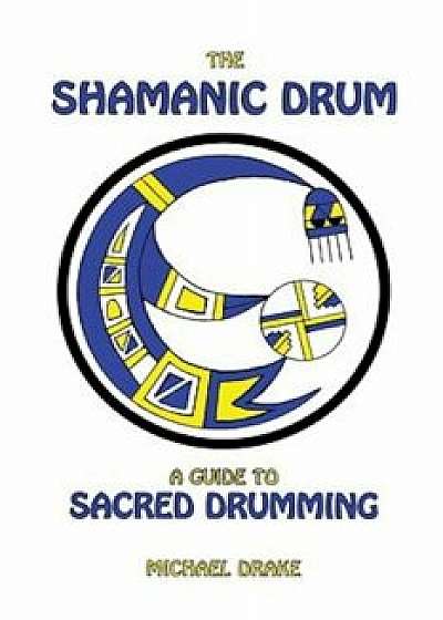 The Shamanic Drum: A Guide to Sacred Drumming, Paperback/Michael Drake
