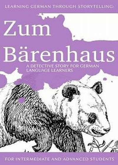 Learning German Through Storytelling: Zum B renhaus - A Detective Story for German Language Learners (Includes Exercises): For Intermediate and Advanc, Paperback/Andre Klein