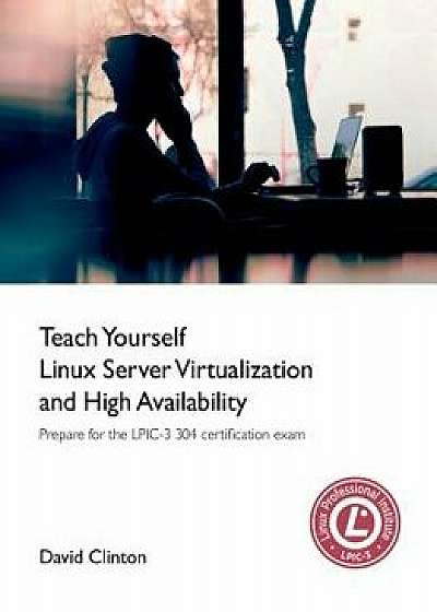 Teach Yourself Linux Virtualization and High Availability, Paperback/David Clinton