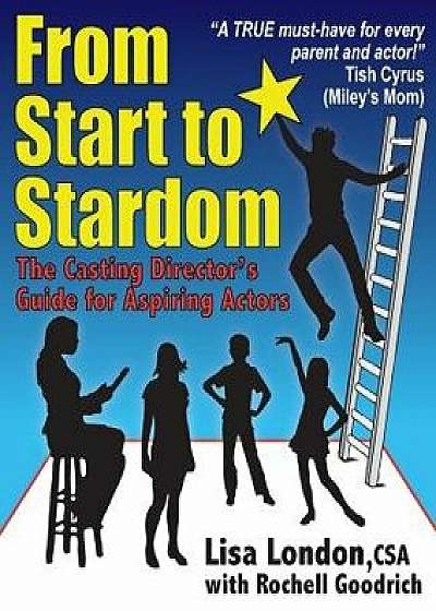 From Start to Stardom: The Casting Director's Guide for Aspiring Actors, Paperback/Lisa London Csa