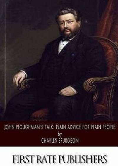 John Ploughman's Talk: Plain Advice for Plain People/Charles Spurgeon