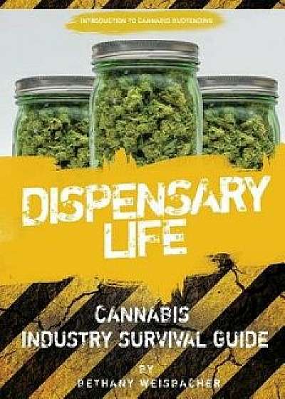 Dispensary Life: A Survival Guide to Budtending in Cannabis-Legal States, Paperback/Bethany Weisbacher