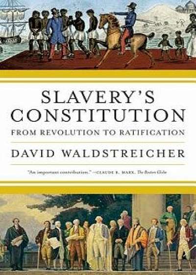 Slavery's Constitution: From Revolution to Ratification, Paperback/David Waldstreicher