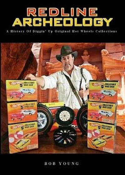Redline Archeology: A History of Diggin' Up Original Hot Wheels Collections, Paperback/Bob Young