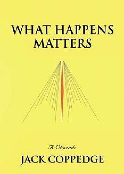 What Happens Matters, Paperback/Jack Coppedge