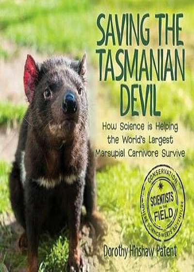 Saving the Tasmanian Devil: How Science Is Helping the World's Largest Marsupial Carnivore Survive, Hardcover/Dorothy Hinshaw Patent