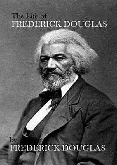 Coperta cărții The Life of Frederick Douglas, Paperback/Frederick Douglas de Frederick Douglas