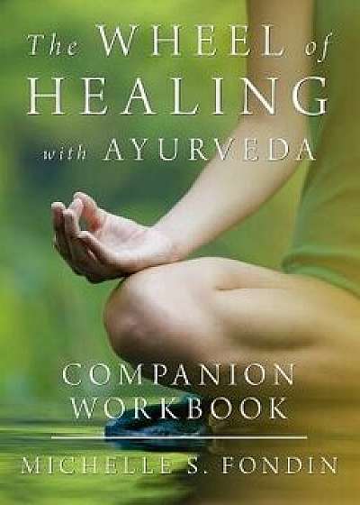 The Wheel of Healing with Ayurveda Companion Workbook, Paperback/Michelle S. Fondin