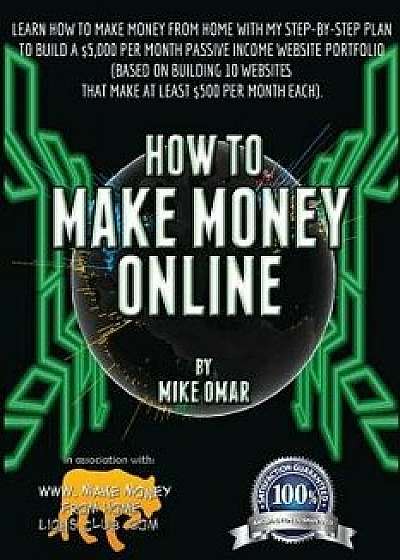 How to Make Money Online: Learn How to Make Money from Home with My Step-By-Step Plan to Build a $5000 Per Month Passive Income Website Portfoli, Paperback/Mike Omar