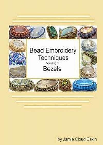 Bead Embroidery Techniques - Volume 1 Bezels, Paperback/Jamie Cloud Eakin