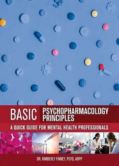 Basic Psychopharmacology Principles: A Quick Guide for Mental Health Professionals, Paperback/Kimberly Finney