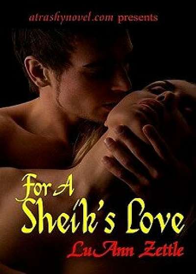 For a Sheik's Love: Romance Novel in an Erotic Harem Filled with Love, Submission and Sexual Bondage., Paperback/Luann Zettle