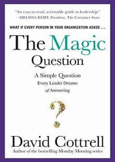 The Magic Question: A Simple Question Every Leader Dreams of Answering, Hardcover/David Cottrell