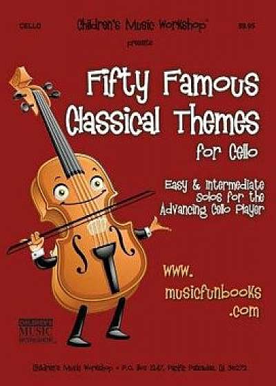 Fifty Famous Classical Themes for Cello: Easy and Intermediate Solos for the Advancing Cello Player, Paperback/MR Larry E. Newman