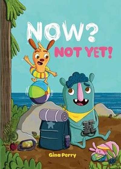 Now? Not Yet!, Hardcover/Gina Perry