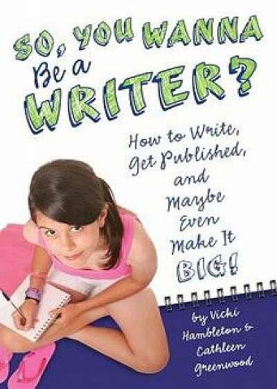 So, You Want to Be a Writer?: How to Write, Get Published, and Maybe Even Make It Big!, Paperback/Vicki Hambleton