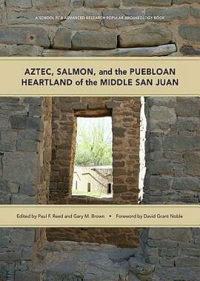 Aztec, Salmon, and the Puebloan Heartland of the Middle San Juan, Paperback/Paul F. Reed