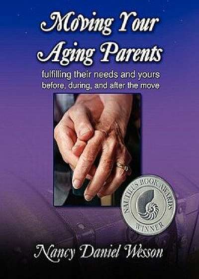 Moving Your Aging Parents: Fulfilling Their Needs and Yours Before, During, and After the Move, Paperback/Nancy Daniel Wesson