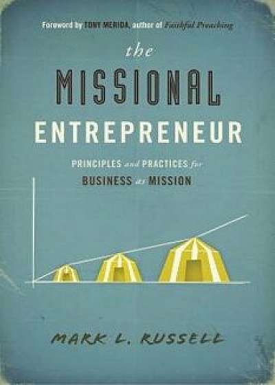 The Missional Entrepreneur: Principles and Practices for Business as Mission, Paperback/Mark L. Russell