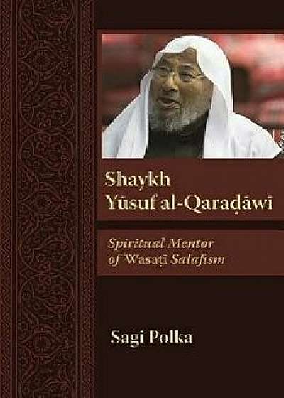 Shaykh Yusuf Al-Qaradawi: Spiritual Mentor of Wasati Salafism, Paperback/Sagi Polka