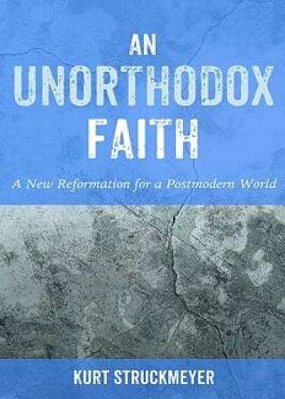 An Unorthodox Faith, Paperback/Kurt Struckmeyer