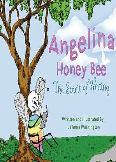Angelina Honey Bee: The Spirit of Writing, Hardcover/Latonia Washington