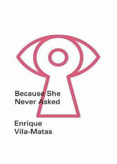 Because She Never Asked, Paperback/Enrique Vila-Matas