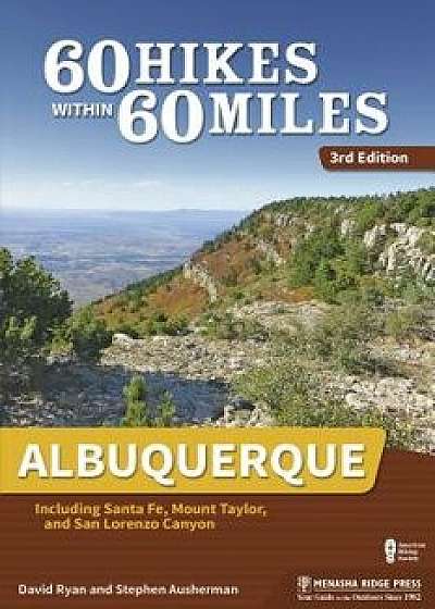 60 Hikes Within 60 Miles: Albuquerque: Including Santa Fe, Mount Taylor, and San Lorenzo Canyon, Paperback/David Ryan