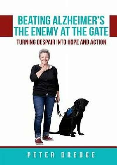 Beating Alzheimer's, the Enemy at the Gate: Turning Despair Into Hope and Action, Paperback/Peter Stewart Dredge Bsc