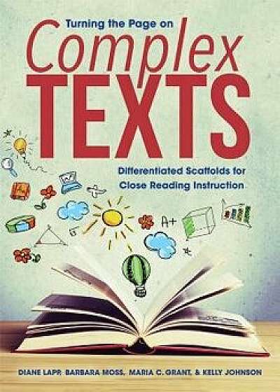 Turning the Page on Complex Texts: Differentiated Scaffolds for Close Reading Instruction (Grade-Specific Classroom Scenarios for Common Core State St, Paperback/Diane Lapp
