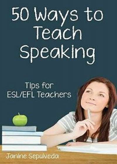 Fifty Ways to Teach Speaking, Paperback/Janine Sepulveda