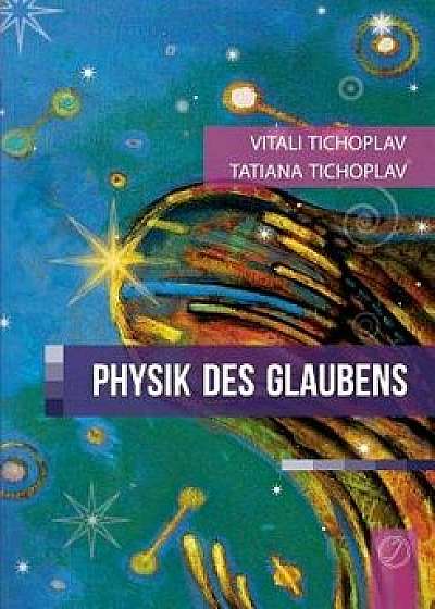 Physik Des Glaubens, Paperback/Tatiana Tichoplav