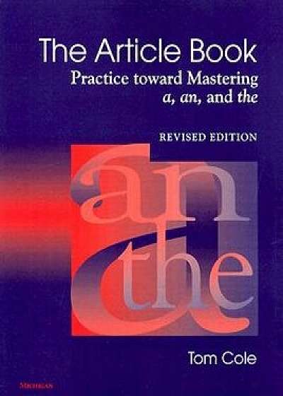 The Article Book: Practice Toward Mastering A, An, and the, Paperback/Tom Cole