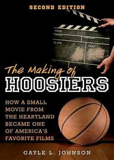 The Making of Hoosiers: How a Small Movie from the Heartland Became One of America's Favorite Films, Paperback/Gayle L. Johnson