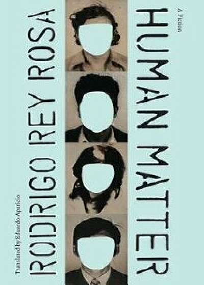 Human Matter: A Fiction, Paperback/Rodrigo Rey Rosa