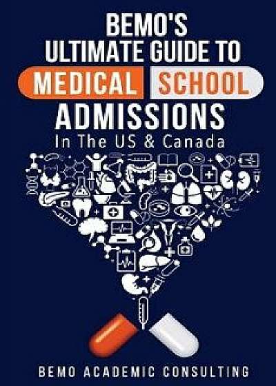 Bemo's Ultimate Guide to Medical School Admissions in the U.S. and Canada: Learn to Plan in Advance, Make Your Applications Stand Out, Ace Your Casper, Paperback/Bemo Academic Consulting Inc