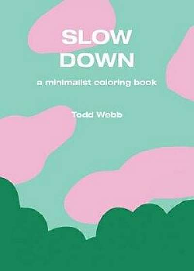 Slow Down: A Minimalist Coloring Book, Paperback/Todd Webb