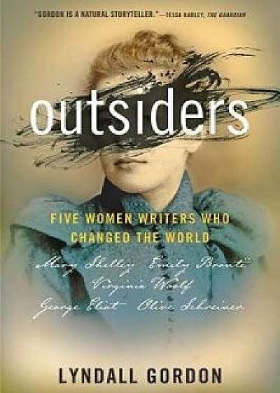 Outsiders: Five Women Writers Who Changed the World, Hardcover/Lyndall Gordon