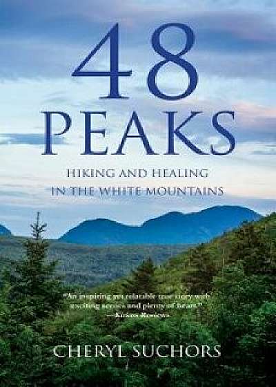 48 Peaks: Hiking and Healing in the White Mountains, Paperback/Cheryl Suchors