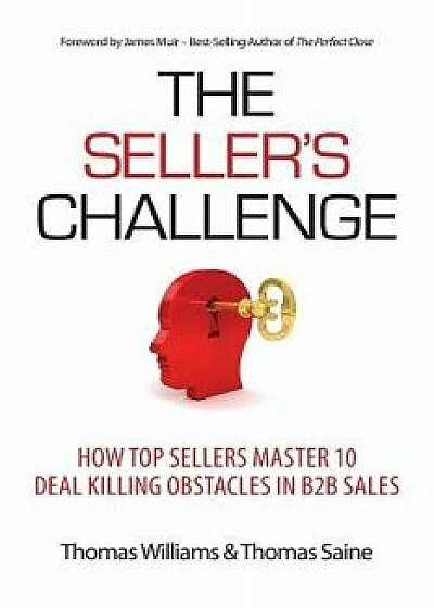 The Seller's Challenge: How Top Sellers Master 10 Deal Killing Obstacles in B2B Sales, Paperback/Thomas Williams