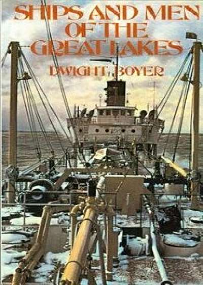 Ships and Men of the Great Lakes, Paperback/Dwight Boyer