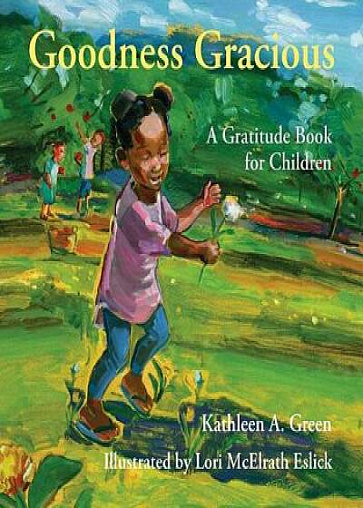 Goodness Gracious: A Gratitude Book for Children, Hardcover/Kathleen a. Green