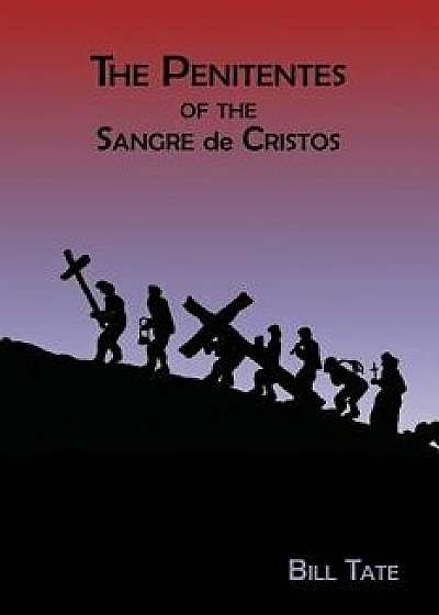The Penitentes of the Sangre de Cristos, Paperback/Bill Tate