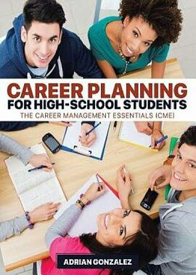 Career Planning for High-School Students: The Career Management Essentials (Cme), Paperback/Adrian Gonzalez